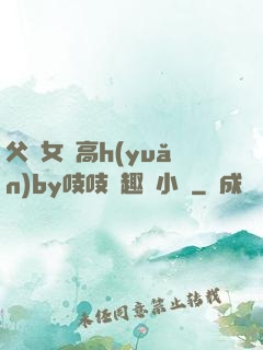父債女償高h(yuǎn)by吱吱筆趣閣小說