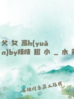 父債女償高h(yuǎn)by吱吱筆趣閣小說