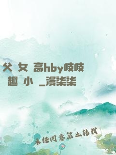 父債女償高hby吱吱筆趣閣小說