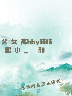 父債女償高hby吱吱筆趣閣小說