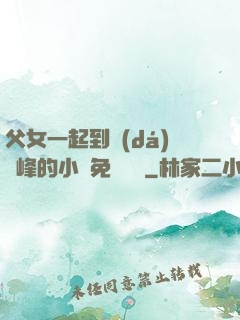 父女一起到達(dá)巔峰的小說免費閱讀