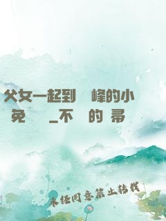 父女一起到達巔峰的小說免費閱讀