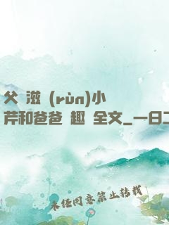 父愛滋潤(rùn)小芹和爸爸筆趣閣全文