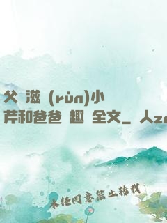 父愛滋潤(rùn)小芹和爸爸筆趣閣全文