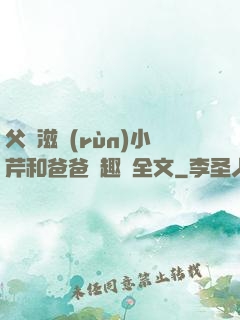 父愛滋潤(rùn)小芹和爸爸筆趣閣全文