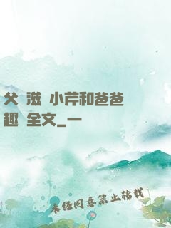 父愛滋潤小芹和爸爸筆趣閣全文