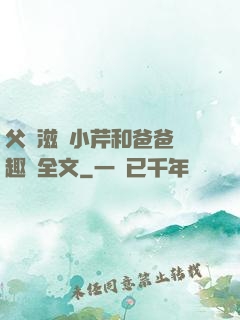 父愛滋潤小芹和爸爸筆趣閣全文