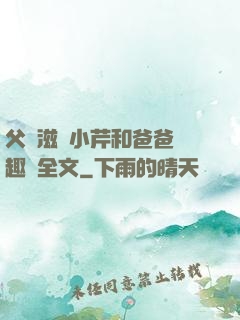 父愛滋潤小芹和爸爸筆趣閣全文