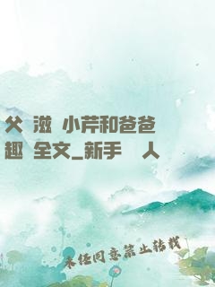 父愛滋潤小芹和爸爸筆趣閣全文