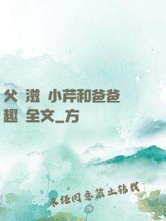 父愛滋潤小芹和爸爸筆趣閣全文