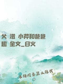 父愛滋潤小芹和爸爸筆趣閣全文