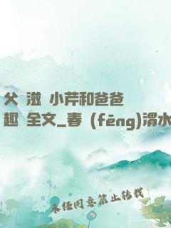 父愛滋潤小芹和爸爸筆趣閣全文