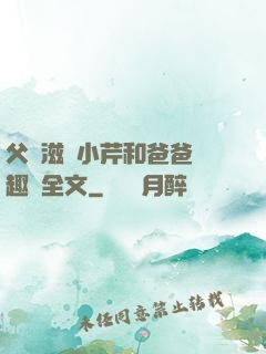 父愛滋潤小芹和爸爸筆趣閣全文