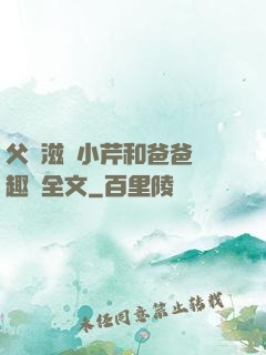 父愛滋潤小芹和爸爸筆趣閣全文