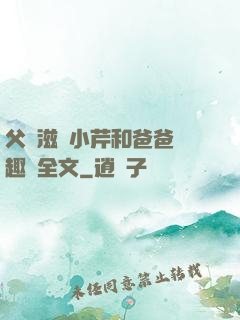 父愛滋潤小芹和爸爸筆趣閣全文