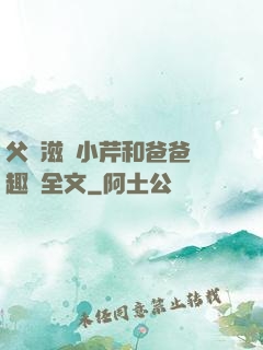 父愛滋潤小芹和爸爸筆趣閣全文