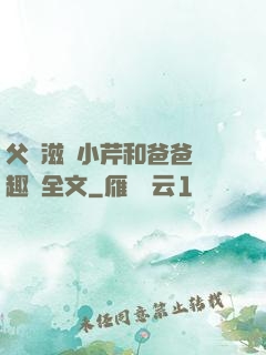 父愛滋潤小芹和爸爸筆趣閣全文