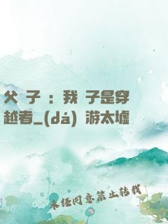 父憑子貴：我兒子是穿越者