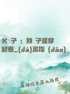 父憑子貴：我兒子是穿越者
