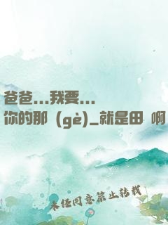 爸爸...我要...你的那個(gè)