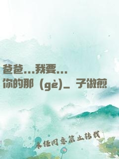 爸爸...我要...你的那個(gè)