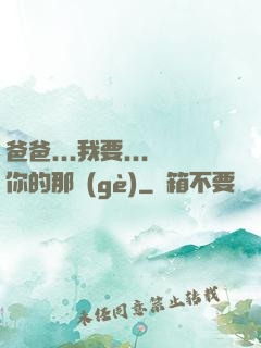 爸爸...我要...你的那個(gè)