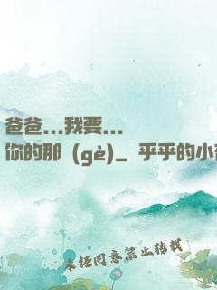 爸爸...我要...你的那個(gè)
