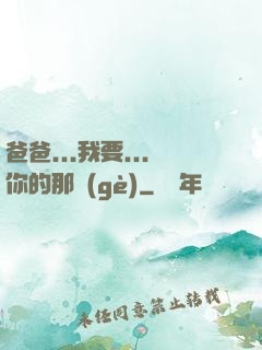 爸爸...我要...你的那個(gè)