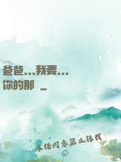 爸爸...我要...你的那個