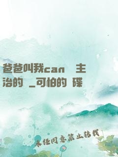爸爸叫我can媽媽主治的說