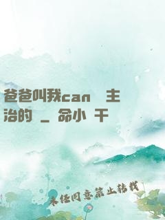 爸爸叫我can媽媽主治的說