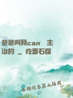 爸爸叫我can媽媽主治的說