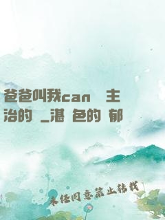 爸爸叫我can媽媽主治的說