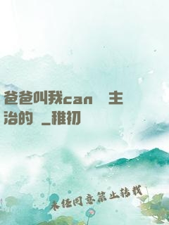 爸爸叫我can媽媽主治的說