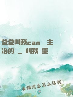 爸爸叫我can媽媽主治的說