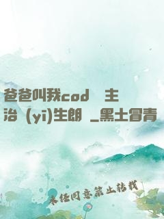 爸爸叫我cod媽媽主治醫(yī)生朗讀