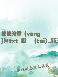 爸爸的乖養(yǎng)女txt筆趣閣變態(tài)
