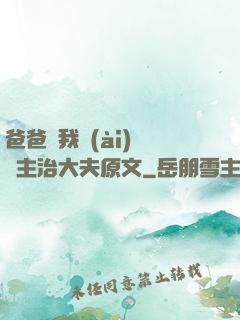 爸爸讓我愛(ài)媽媽主治大夫原文