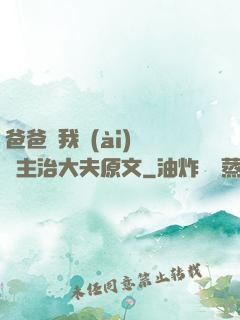 爸爸讓我愛(ài)媽媽主治大夫原文