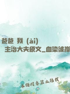 爸爸讓我愛(ài)媽媽主治大夫原文
