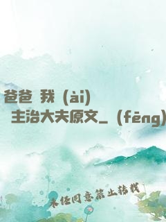 爸爸讓我愛(ài)媽媽主治大夫原文