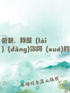 爸爸，我是來(lái)當(dāng)你同學(xué)的