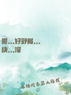 爽...好舒服...快...深點