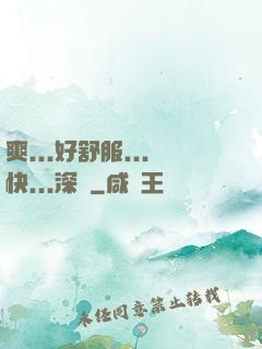 爽...好舒服...快...深點