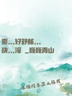爽...好舒服...快...深點