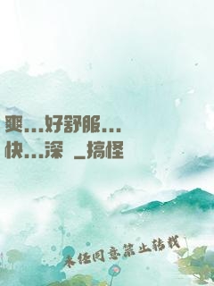 爽...好舒服...快...深點