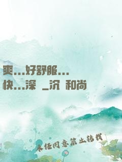 爽...好舒服...快...深點