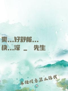 爽...好舒服...快...深點