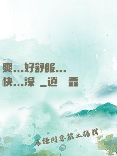 爽...好舒服...快...深點