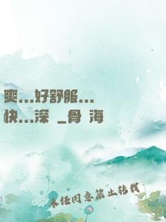 爽...好舒服...快...深點